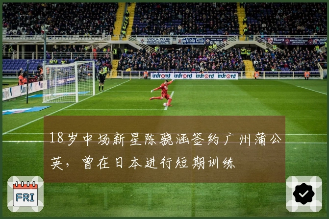 18岁中场新星陈骁涵签约广州蒲公英，曾在日本进行短期训练